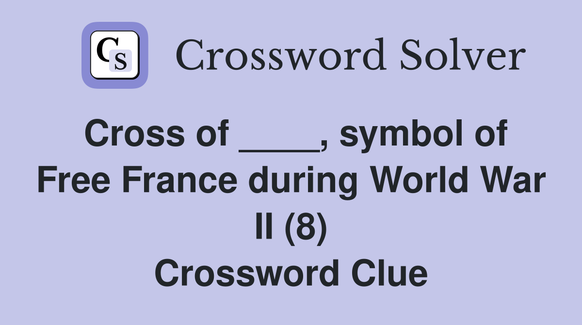 Cross of ____, symbol of Free France during World War II (8) Crossword Clue