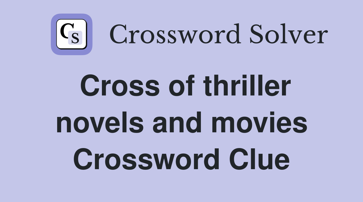 Cross of thriller novels and movies Crossword Clue