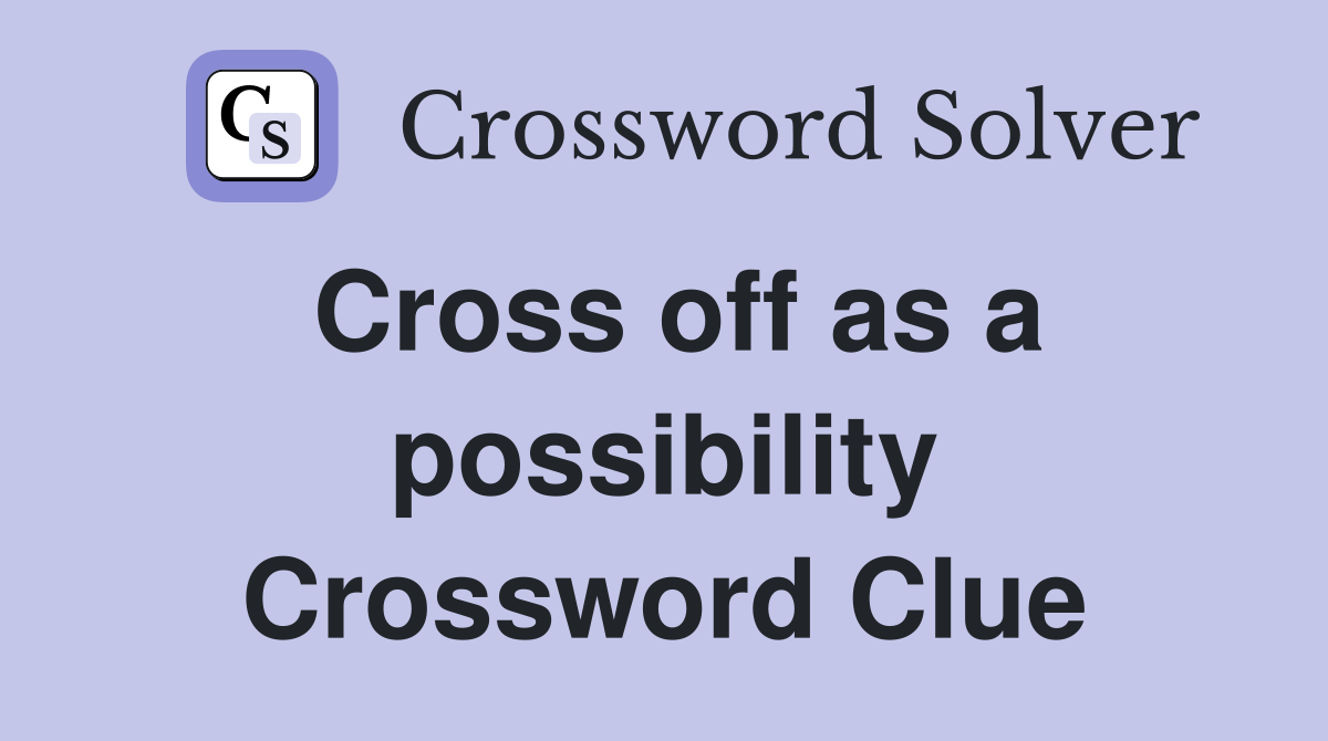 Cross off as a possibility Crossword Clue
