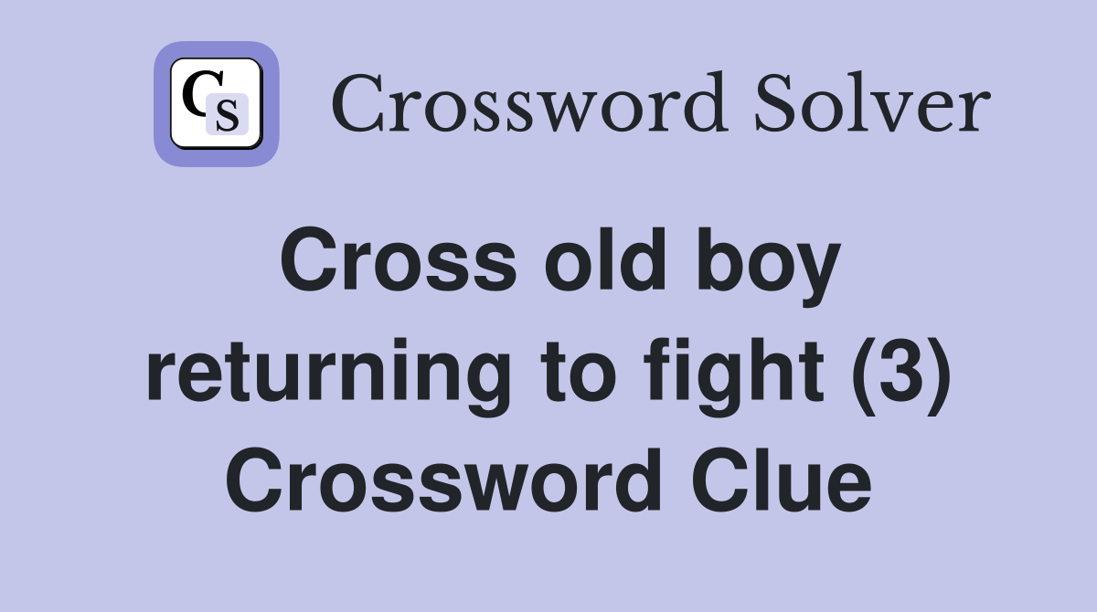 Cross old boy returning to fight (3) Crossword Clue