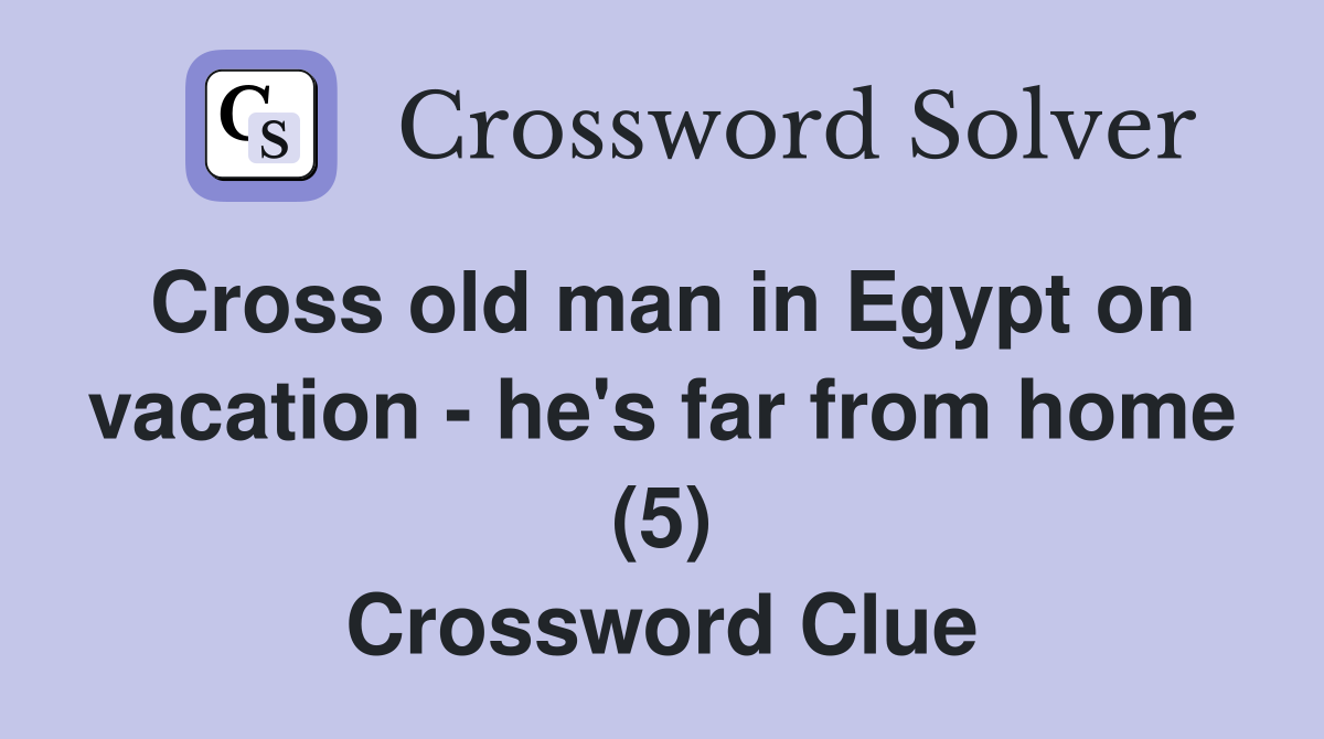 Cross old man in Egypt on vacation - he's far from home (5) Crossword Clue