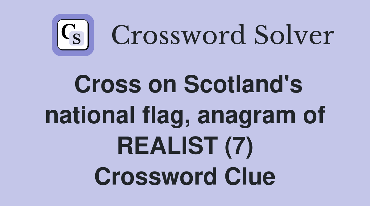 Cross on Scotland's national flag, anagram of REALIST (7) Crossword Clue
