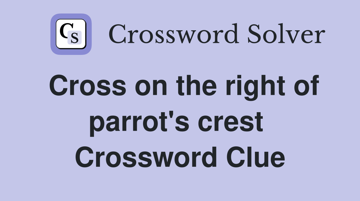 Cross on the right of parrot's crest  Crossword Clue