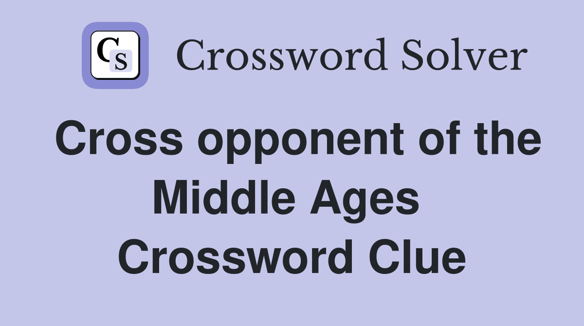 Cross opponent of the Middle Ages  Crossword Clue