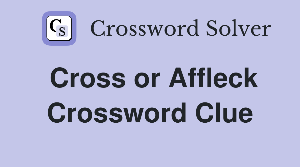 Cross or Affleck Crossword Clue