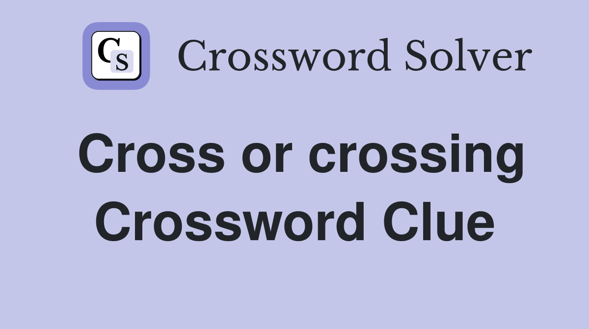 Cross or crossing Crossword Clue