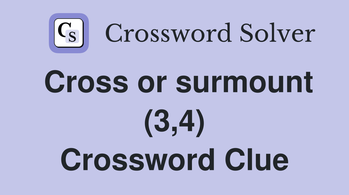 Cross or surmount (3,4) Crossword Clue