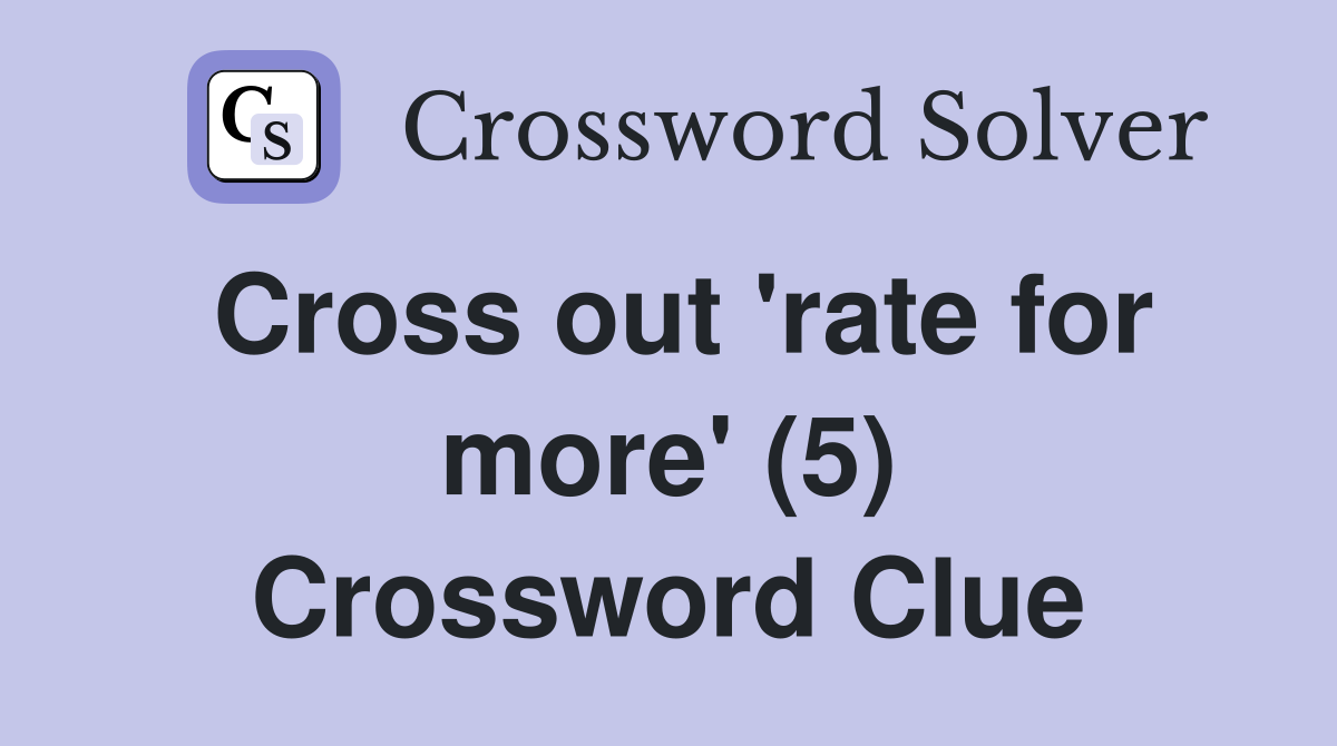Cross out 'rate for more' (5) Crossword Clue