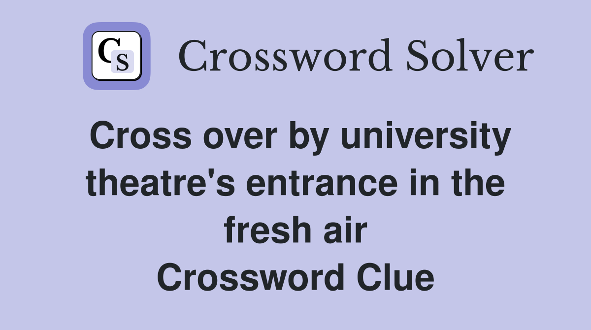 Cross over by university theatre's entrance in the fresh air Crossword Clue