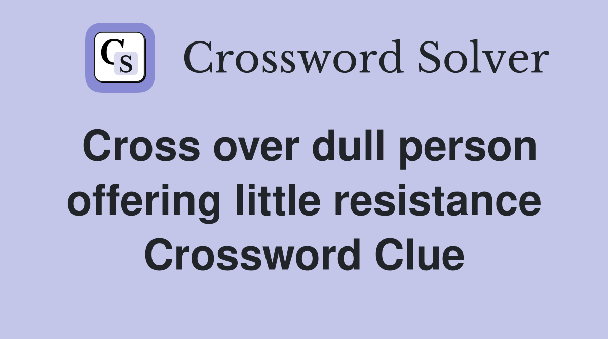 Cross over dull person offering little resistance Crossword Clue