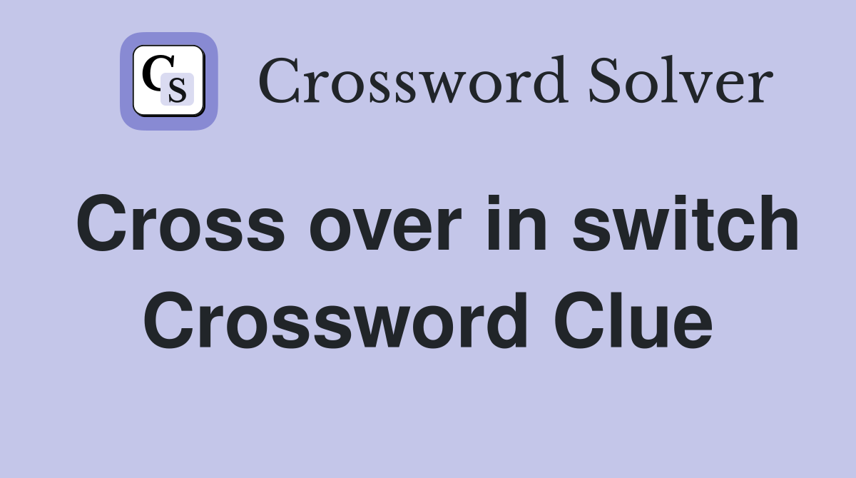 Cross over in switch Crossword Clue