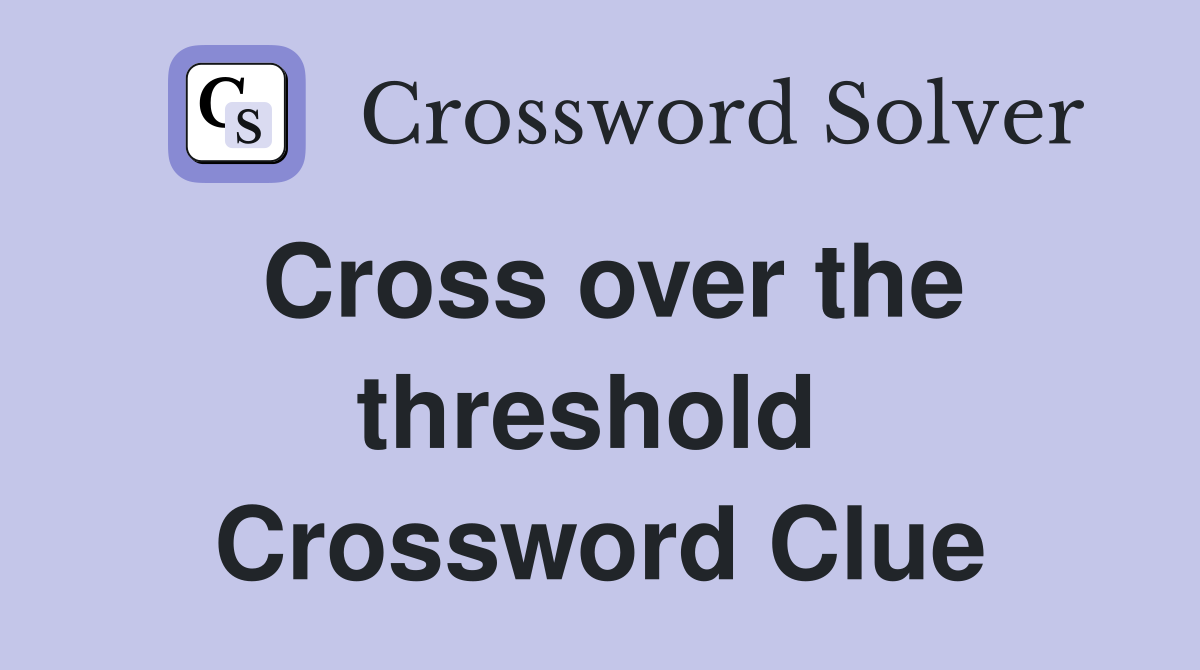 Cross over the threshold  Crossword Clue