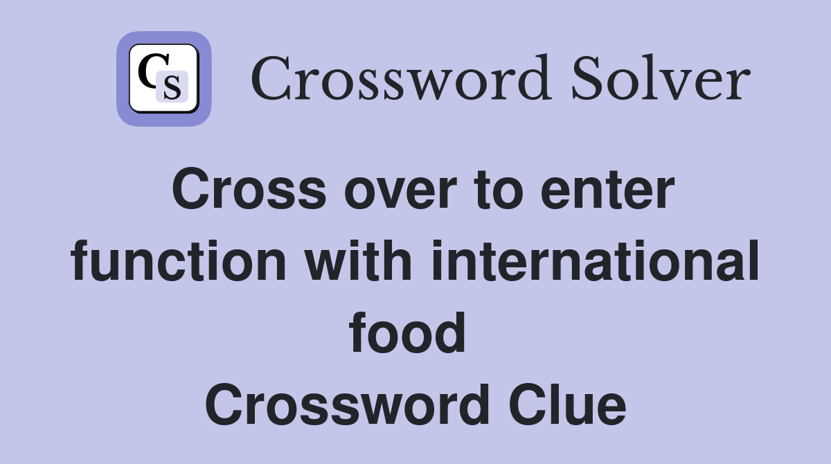 Cross over to enter function with international food  Crossword Clue