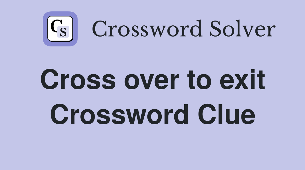 Cross over to exit  Crossword Clue