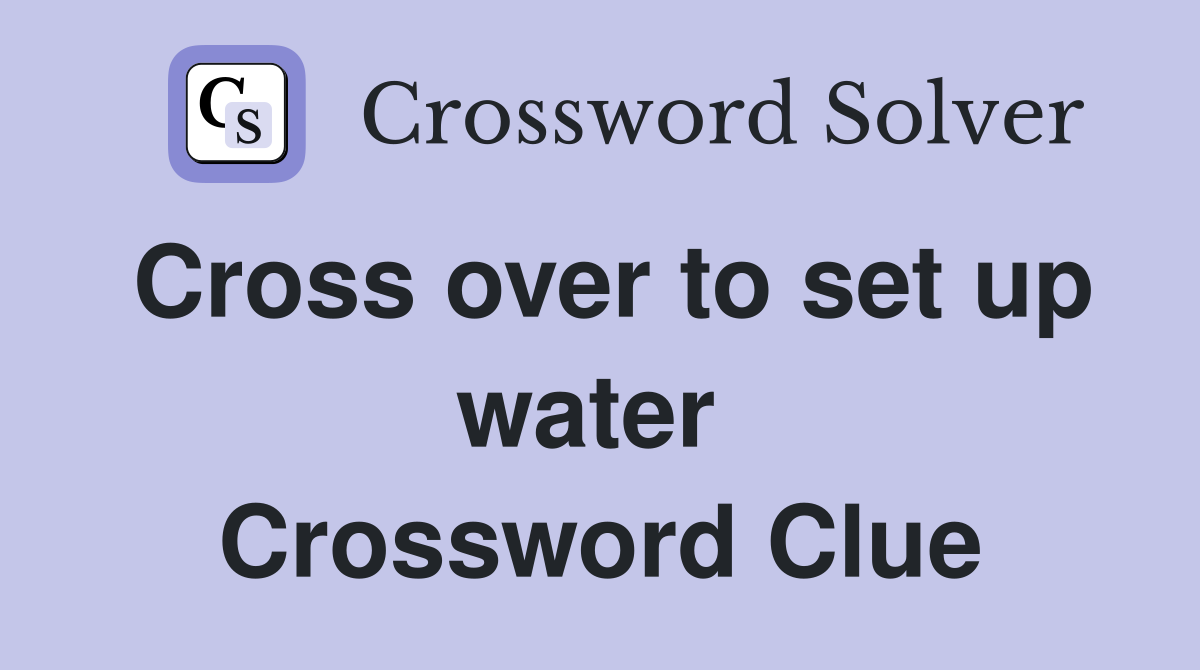 Cross over to set up water  Crossword Clue