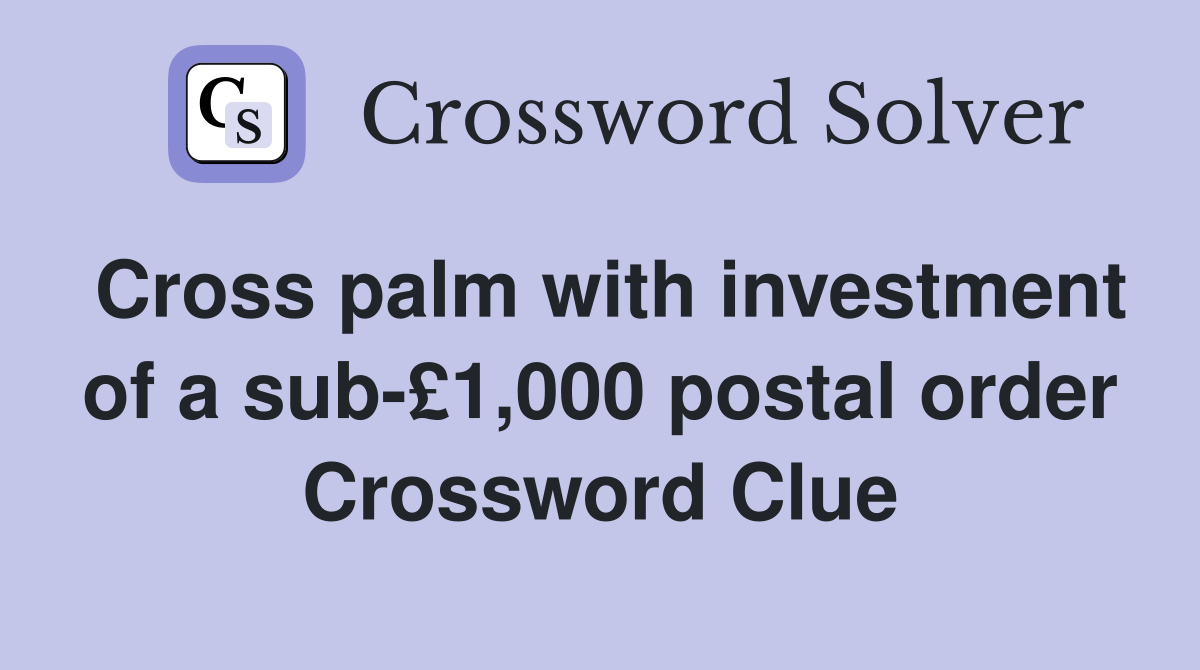 Cross palm with investment of a sub-£1,000 postal order Crossword Clue