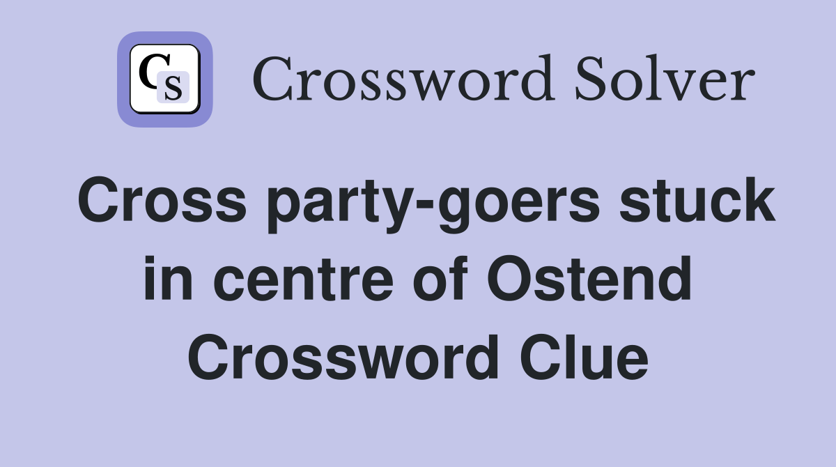 Cross party-goers stuck in centre of Ostend Crossword Clue
