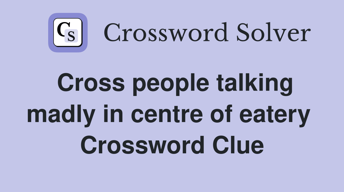 Cross people talking madly in centre of eatery  Crossword Clue