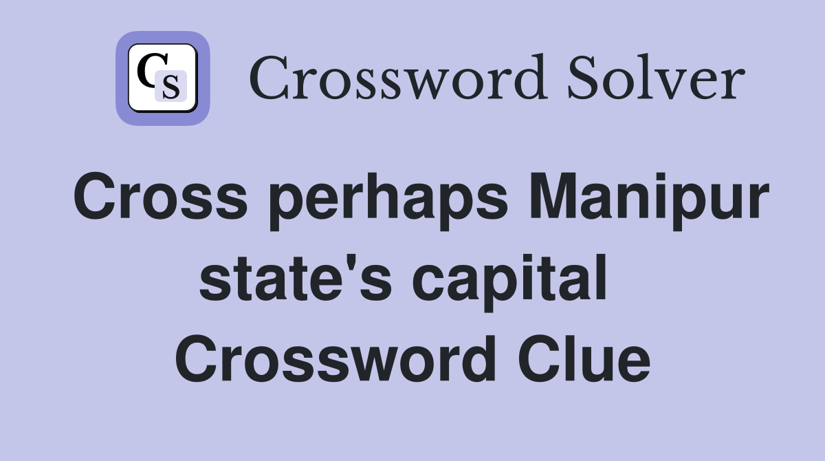 Cross perhaps Manipur state's capital  Crossword Clue