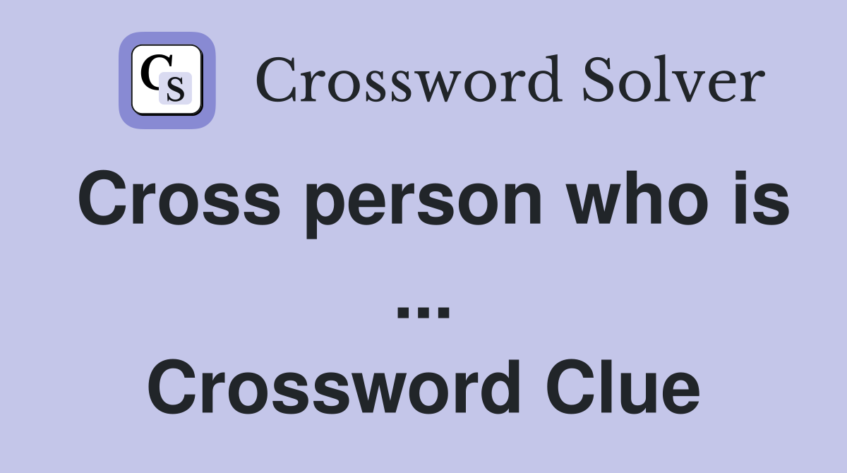 Cross person who is ... Crossword Clue