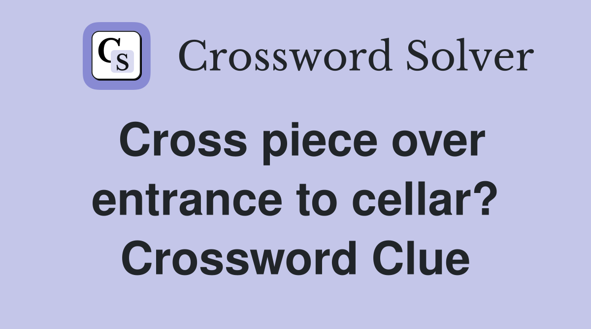 Cross piece over entrance to cellar? Crossword Clue
