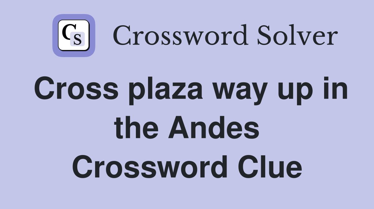 Cross plaza way up in the Andes Crossword Clue