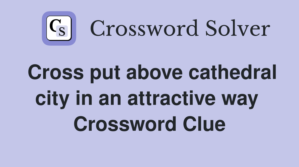 Cross put above cathedral city in an attractive way  Crossword Clue