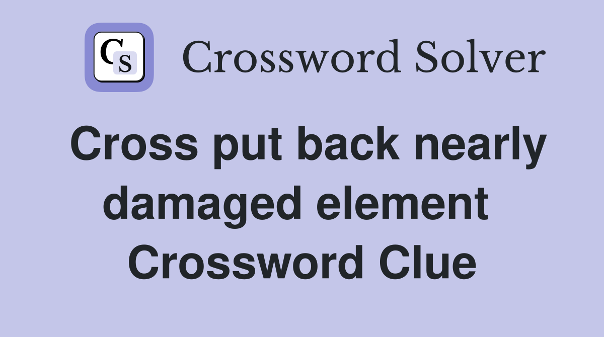 Cross put back nearly damaged element  Crossword Clue