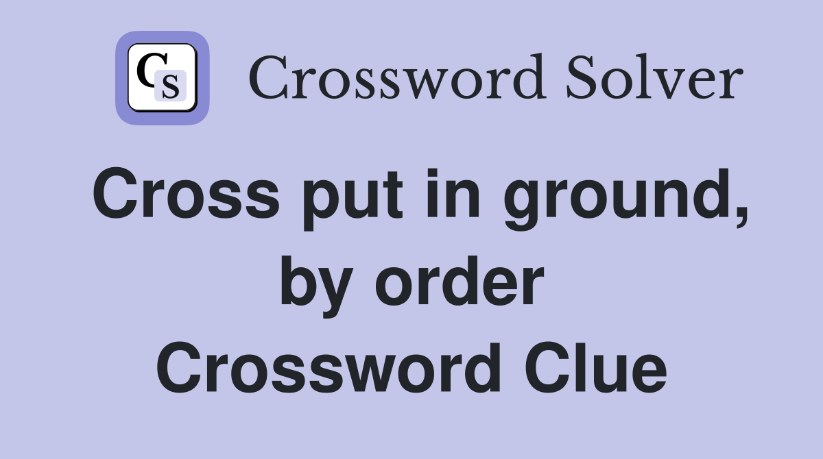 Cross put in ground, by order Crossword Clue