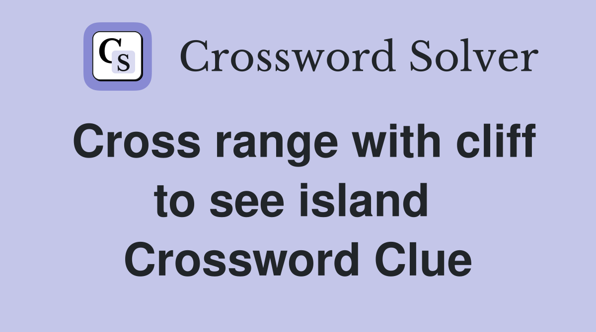 Cross range with cliff to see island  Crossword Clue