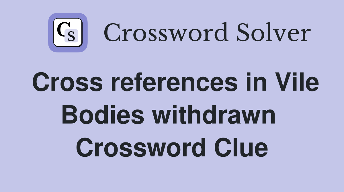 Cross references in Vile Bodies withdrawn  Crossword Clue