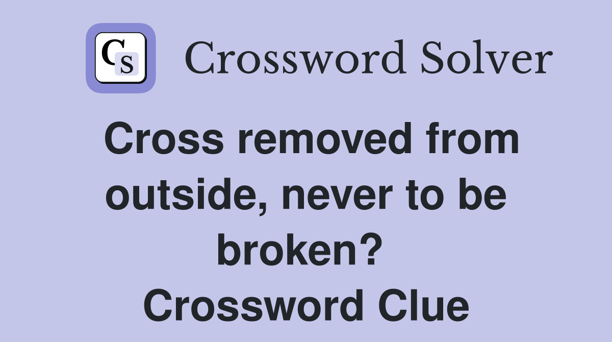 Cross removed from outside, never to be broken?  Crossword Clue