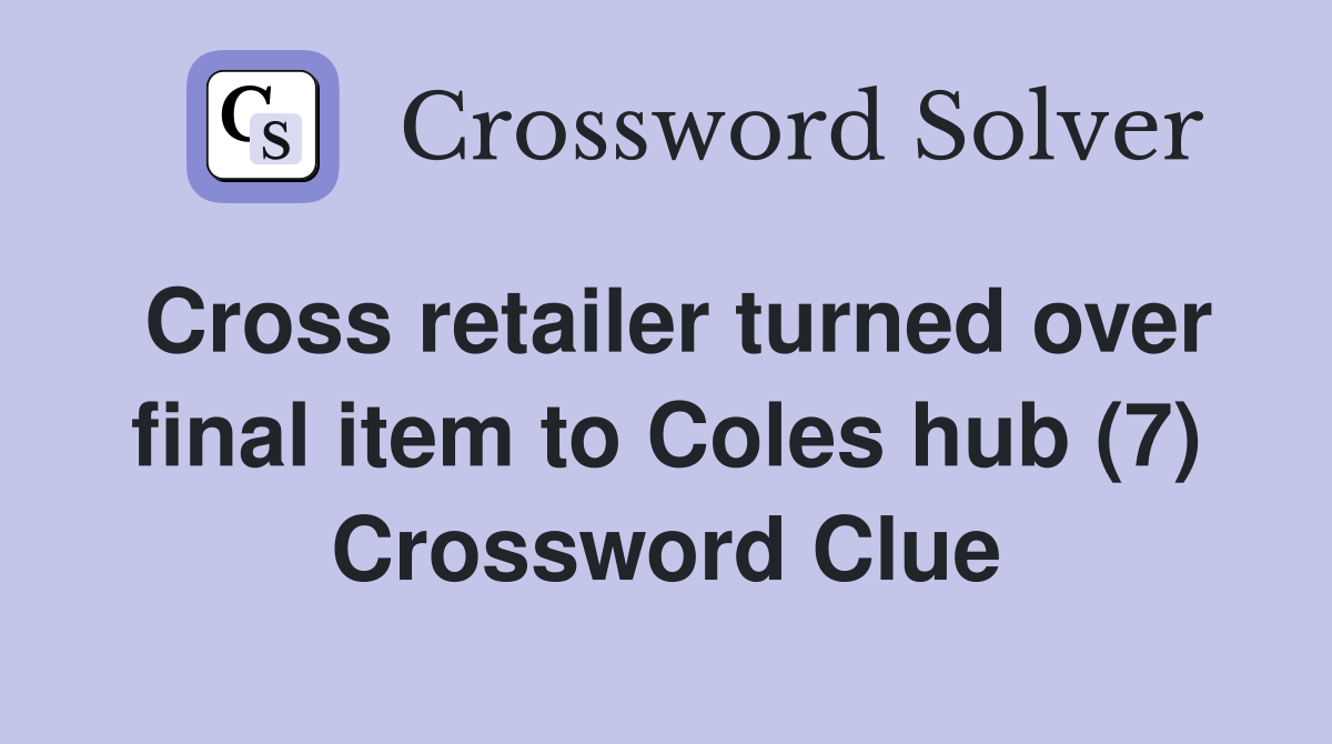 Cross retailer turned over final item to Coles hub (7) Crossword Clue