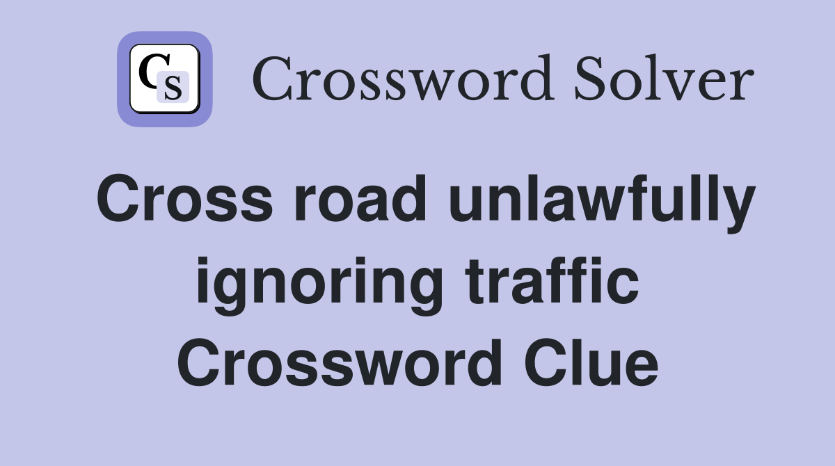 Cross road unlawfully ignoring traffic Crossword Clue