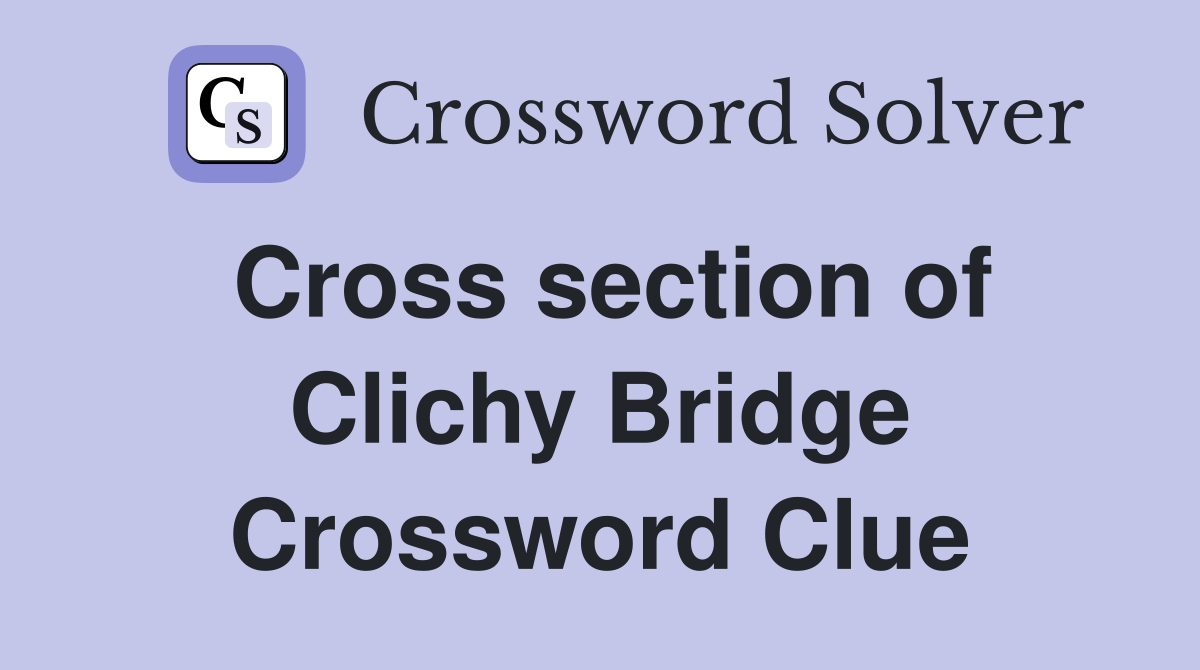 Cross section of Clichy Bridge Crossword Clue