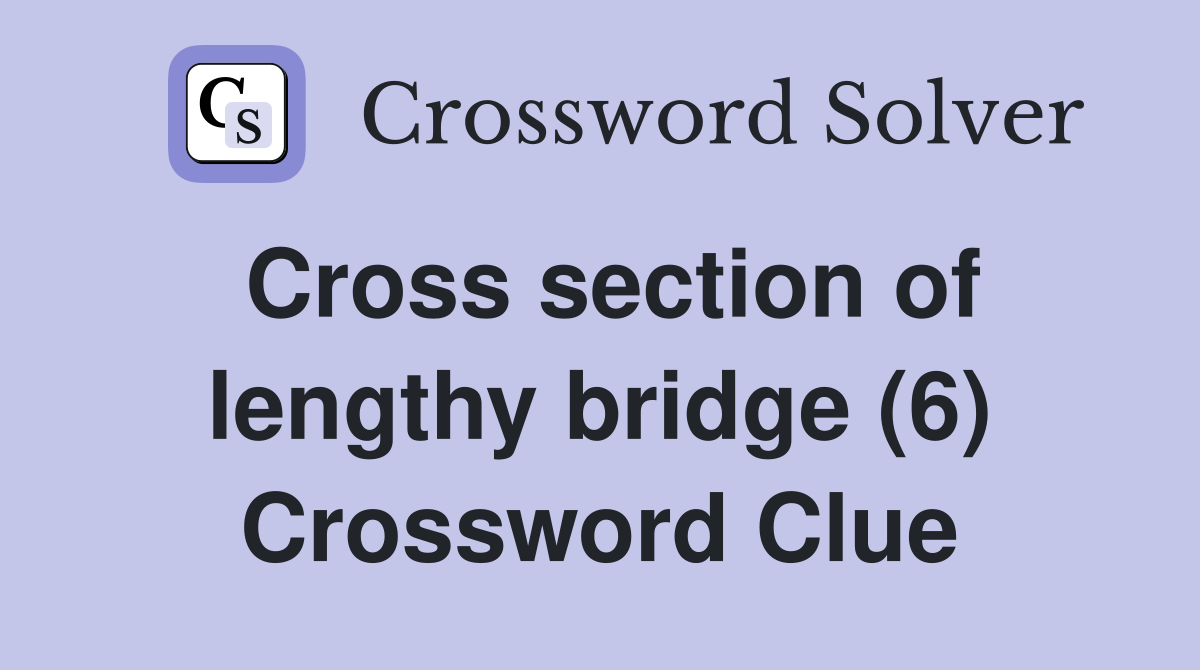 Cross section of lengthy bridge (6) Crossword Clue