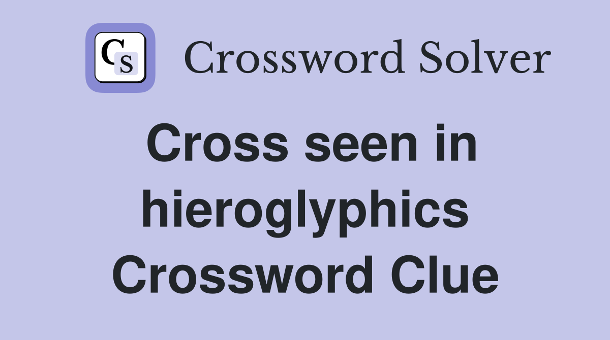 Cross seen in hieroglyphics Crossword Clue