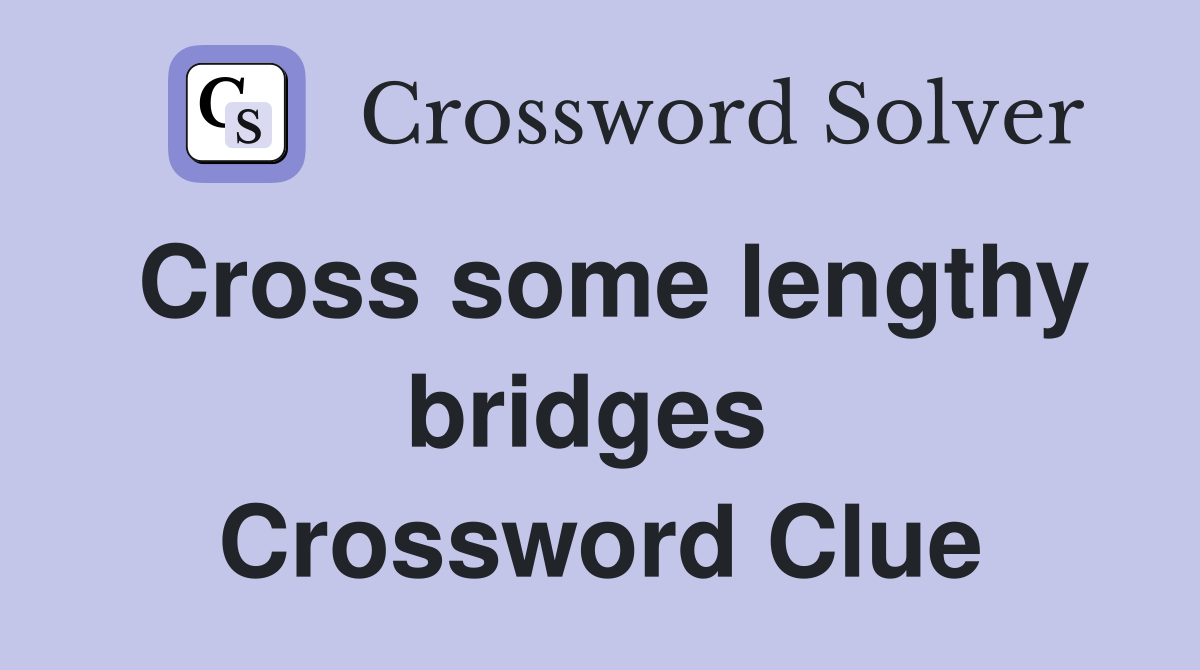 Cross some lengthy bridges  Crossword Clue