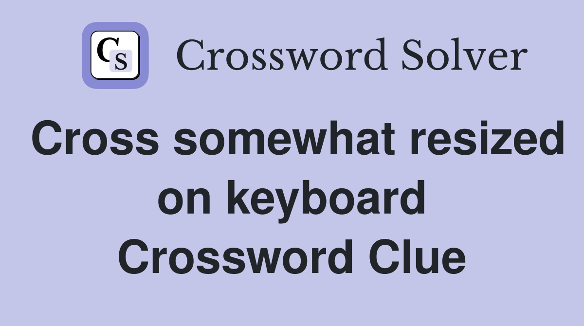 Cross somewhat resized on keyboard Crossword Clue