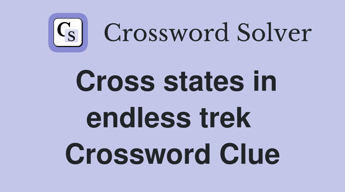 Cross states in endless trek  Crossword Clue