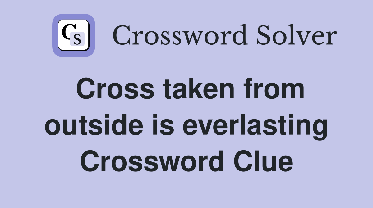 Cross taken from outside is everlasting Crossword Clue
