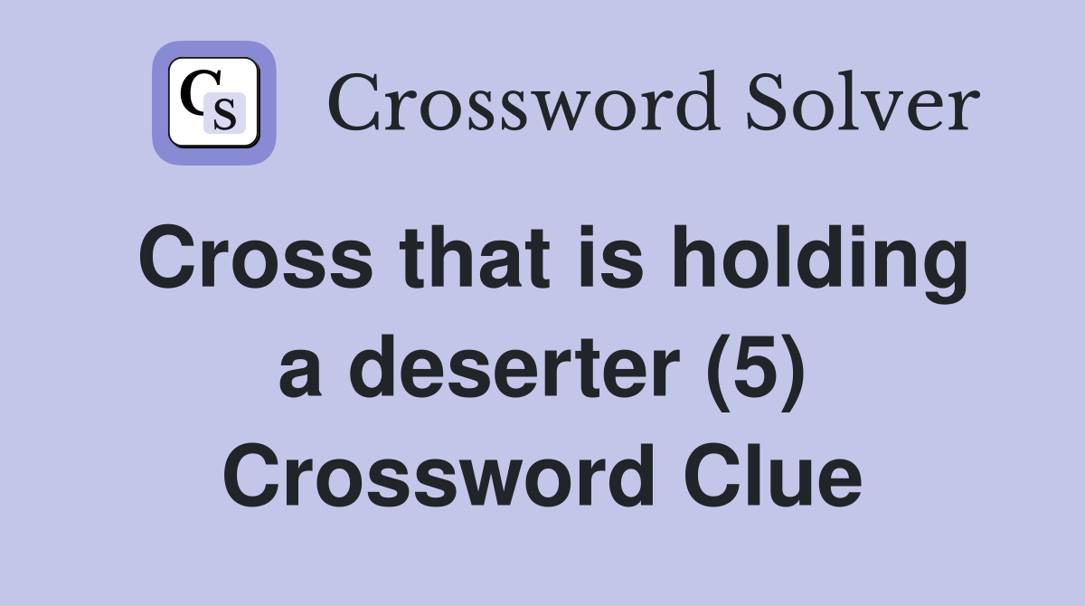 Cross that is holding a deserter (5) Crossword Clue