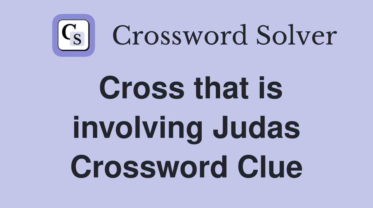 Cross that is involving Judas Crossword Clue