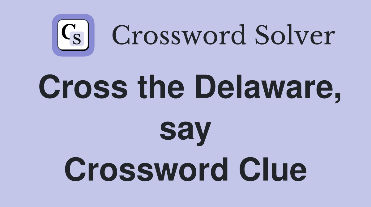 Cross the Delaware, say Crossword Clue