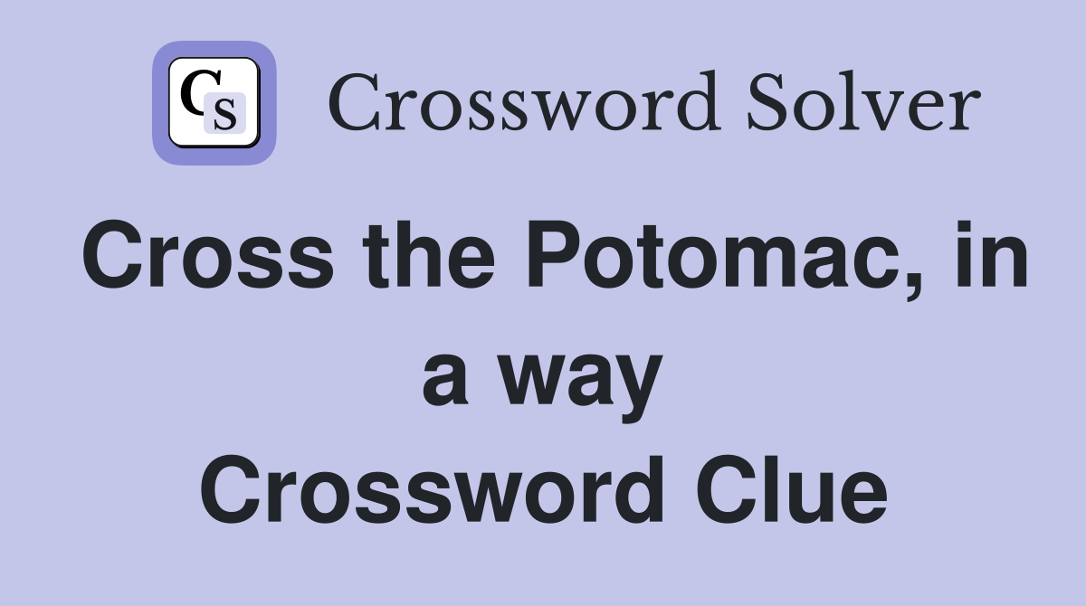 Cross the Potomac, in a way Crossword Clue