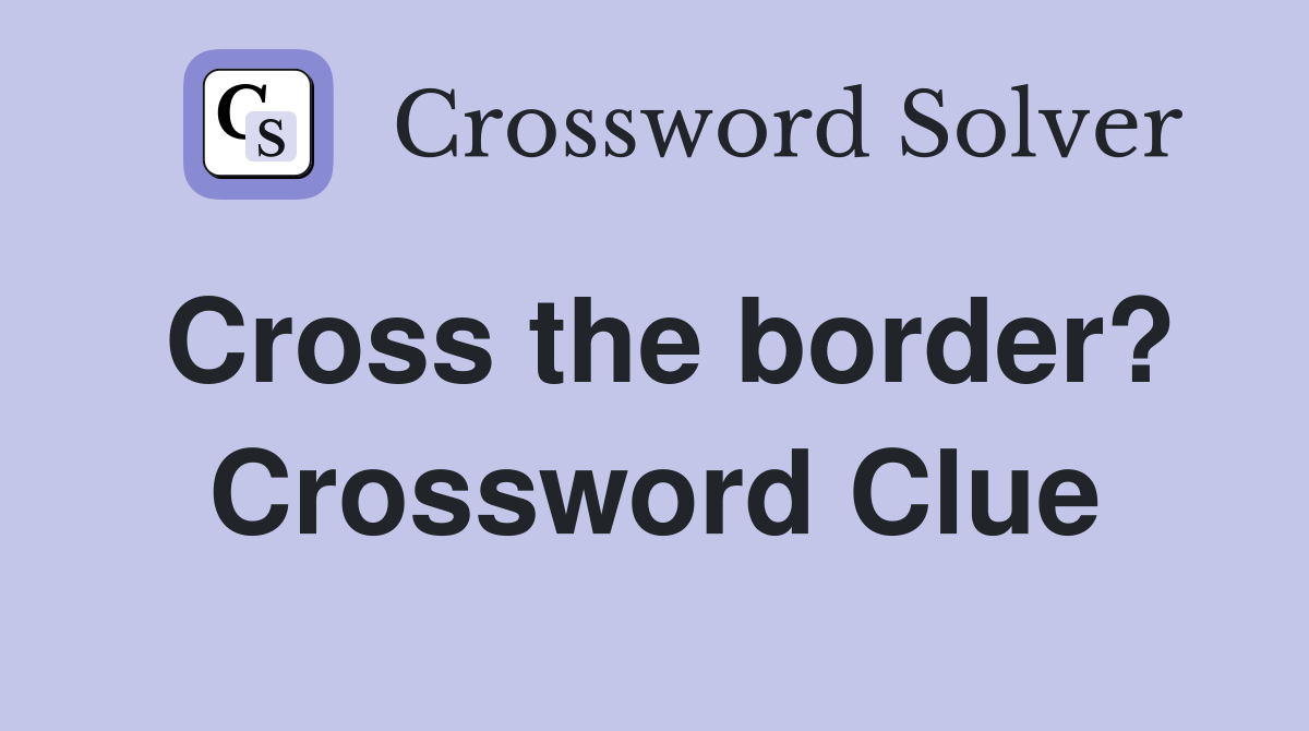 Cross the border? Crossword Clue