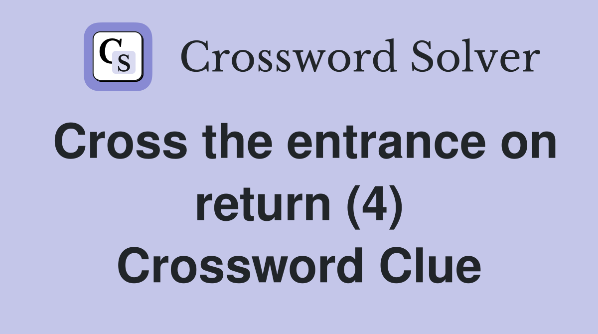 Cross the entrance on return (4) Crossword Clue