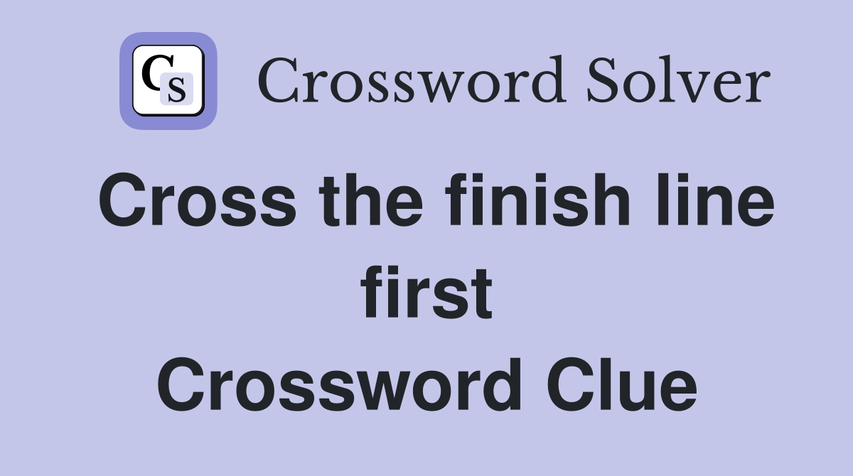 Cross the finish line first Crossword Clue