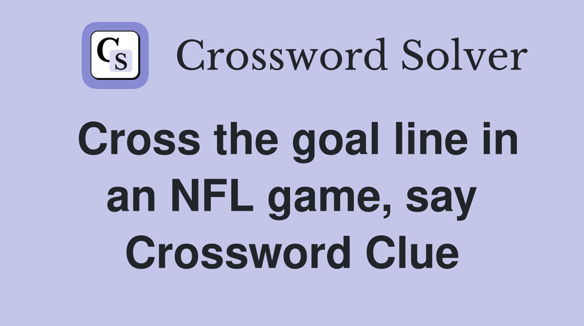 Cross the goal line in an NFL game, say Crossword Clue
