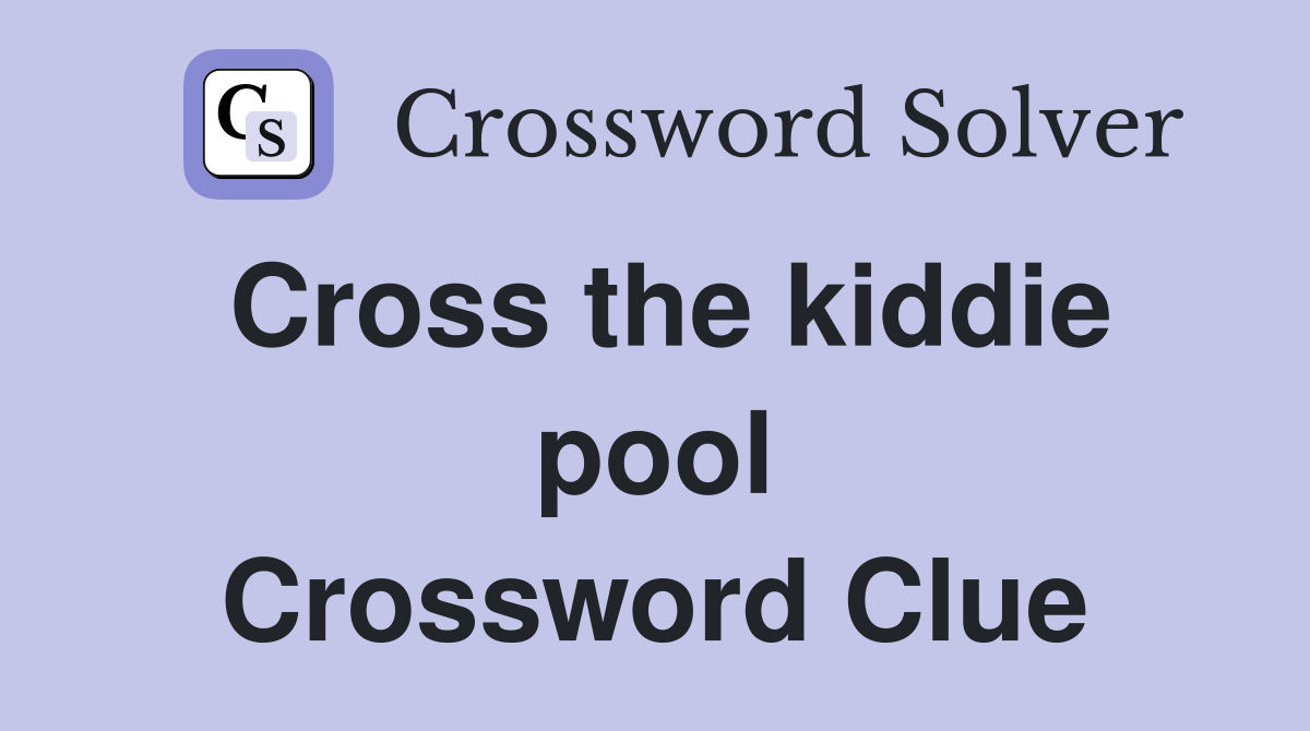 Cross the kiddie pool Crossword Clue